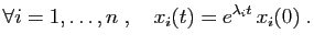 $\displaystyle \forall i=1,\ldots,n\;,\quad x_i(t) = e^{\lambda_i t} x_i(0)\;.
$