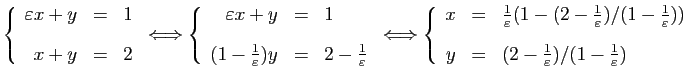 $\displaystyle \left\{\begin{array}{rcl}
\varepsilon x+y&=&1\ [2ex]
x+y&=&2
\en...
...]
y&=&(2-\frac{1}{\varepsilon })/(1-\frac{1}{\varepsilon })
\end{array}\right.
$