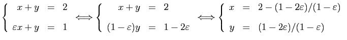 $\displaystyle \left\{\begin{array}{rcl}
x+y&=&2\ [2ex]
\varepsilon x+y&=&1
\en...
...varepsilon )\ [2ex]
y&=&(1-2\varepsilon )/(1-\varepsilon )
\end{array}\right.
$