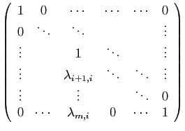 $\displaystyle \left(\begin{array}{cccccc}
1&0&\cdots&\cdots&\cdots&0\\
0&\ddot...
...dots&&\vdots&&\ddots&0\\
0&\cdots&\lambda_{m,i}&0&\cdots&1
\end{array}\right)
$