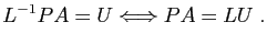 $\displaystyle L^{-1}PA=U\Longleftrightarrow PA=LU\;.
$