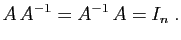 $\displaystyle A A^{-1} = A^{-1} A = I_n\;.
$
