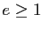 $ e\geq 1$