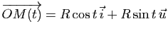 $ \overrightarrow{OM(t)}=R\cos t \, \vec{i}+ R\sin t \, \u$