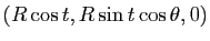 $ (R\cos t, R \sin t \cos \theta,0)$