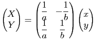 $\displaystyle \begin{pmatrix}X\\ Y\end{pmatrix} = \begin{pmatrix}\dfrac{1}{a}&-...
...}{b}\\ \dfrac{1}{a}&\dfrac{1}{b}\end{pmatrix} \begin{pmatrix}x\\ y\end{pmatrix}$