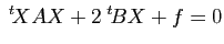 $ \;{\vphantom{X}}^t \hspace{-0.15em}{X}A X+ 2 \;{\vphantom{B}}^t \hspace{-0.15em}{B} X +f=0$