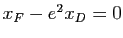$ x_F-e^2x_D=0$