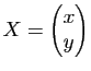 $ X=\begin{pmatrix}x\\ y \end{pmatrix}$