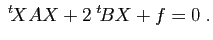 $\displaystyle \;{\vphantom{X}}^t \hspace{-0.15em}{X}A X+ 2 \;{\vphantom{B}}^t \hspace{-0.15em}{B} X +f=0 \; .$