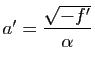 $ a'=\dfrac{\sqrt{-f'}}{\alpha}$