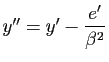 $ y''=y'-\dfrac{e'}{\beta^2}$