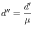 $ d''=\dfrac{d'}{\mu}$