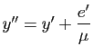 $ y''=y'+\dfrac{e'}{\mu}$