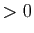 $ >0$