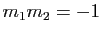 $ m_1m_2=-1$