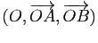 $ (O,\overrightarrow{OA},\overrightarrow{OB})$