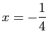 $ x=-\dfrac{1}{4}$