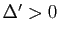 $ \Delta'>0$
