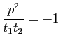 $ \dfrac{p^2}{t_1t_2}=-1$