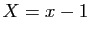 $ X=x-1$