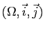 $ (\Omega,\vec{i},\vec{j})$