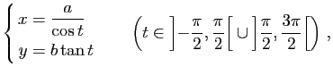 $\displaystyle \left\{ \begin{aligned}x&=\dfrac{a}{\cos t}\\ y&=b\tan t \end{ali...
...{3\pi}{2}} \right[ \cup \left] \dfrac{\pi}{2},\dfrac{3\pi}{2}\right[\right)\, ,$