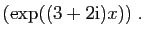 $\displaystyle (\exp((3+2\mathrm{i})x))\;.
$