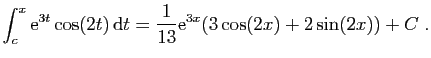 $\displaystyle \int_c^x \mathrm{e}^{3t}\cos(2t) \mathrm{d}t =
\frac{1}{13}\mathrm{e}^{3x}(3\cos(2x)+2\sin(2x)) + C\;.
$
