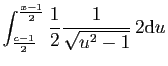 $\displaystyle \int_{\frac{c-1}{2}}^{\frac{x-1}{2}}\frac{1}{2}
\frac{1}{\sqrt{u^2-1}} 2\mathrm{d}u$