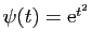 $ \psi(t)=\mathrm{e}^{t^2}$