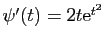 $ \psi'(t)=2t\mathrm{e}^{t^2}$
