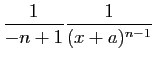 $ {\displaystyle \frac{1}{-n+1}\frac{1}{(x+a)^{n-1}}}$