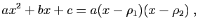 $\displaystyle ax^2+bx+c = a(x-\rho_1)(x-\rho_2)\;,
$