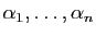 $ \alpha_1,\ldots,\alpha_n$