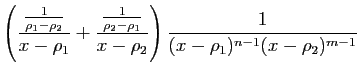 $\displaystyle \left(
\frac{\frac{1}{\rho_1-\rho_2}}{x-\rho_1}
+
\frac{\frac{1}{\rho_2-\rho_1}}{x-\rho_2}
\right)
\frac{1}{(x-\rho_1)^{n-1}(x-\rho_2)^{m-1}}$