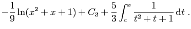 $\displaystyle -\frac{1}{9}\ln(x^2+x+1) +C_3
+\frac{5}{3} \int_c^x \frac{1}{t^2+t+1} \mathrm{d}t\;.$