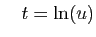 $\displaystyle \quad t=\ln(u)$