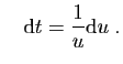$\displaystyle \quad
\mathrm{d}t = \frac{1}{u}\mathrm{d}u\;.
$