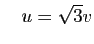 $\displaystyle \quad
u=\sqrt{3}v$