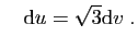 $\displaystyle \quad \mathrm{d}u = \sqrt{3}\mathrm{d}v\;.
$