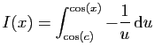 $\displaystyle {\displaystyle I(x) = \int_{\cos(c)}^{\cos(x)} -\frac{1}{u} \mathrm{d}u}$