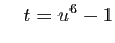 $\displaystyle \quad t=u^6-1$