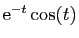 $ \mathrm{e}^{-t}\cos(t)$