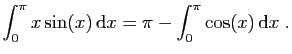 $ \displaystyle{
\int_0^\pi x\sin(x) \mathrm{d}x =
\pi-\int_0^\pi \cos(x) \mathrm{d}x\;.
}$