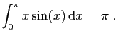 $ \displaystyle{
\int_0^\pi x\sin(x) \mathrm{d}x =
\pi\;.
}$