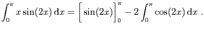 $ \displaystyle{
\int_0^\pi x\sin(2x) \mathrm{d}x = \Big[\sin(2x)\Big]_0^\pi
-2\int_0^\pi \cos(2x) \mathrm{d}x\;.
}$