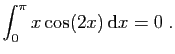 $ \displaystyle{
\int_0^\pi x\cos(2x) \mathrm{d}x =
0\;.
}$