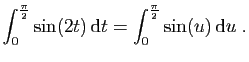 $ \displaystyle{
\int_0^{\frac{\pi}{2}} \sin(2t) \mathrm{d}t =
\int_0^{\frac{\pi}{2}} \sin(u) \mathrm{d}u\;.
}$