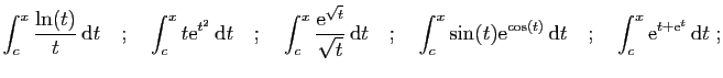 $\displaystyle \int_c^x \frac{\ln(t)}{t} \mathrm{d}t
\quad;\quad
\int_c^x t\ma...
... \mathrm{d}t
\quad;\quad
\int_c^x\mathrm{e}^{t+\mathrm{e}^t} \mathrm{d}t\;;
$